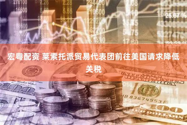 宏粤配资 莱索托派贸易代表团前往美国请求降低关税