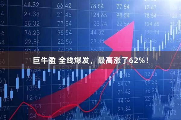 巨牛盈 全线爆发，最高涨了62%！