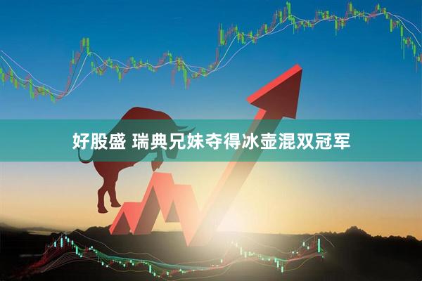 好股盛 瑞典兄妹夺得冰壶混双冠军